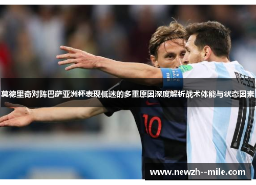 莫德里奇对阵巴萨亚洲杯表现低迷的多重原因深度解析战术体能与状态因素 莫德里奇对阵巴萨亚洲杯表现低迷的多重原因深度解析战术体能与状态因素