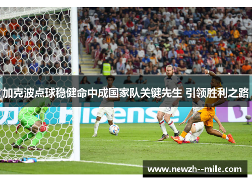 加克波点球稳健命中成国家队关键先生 引领胜利之路
