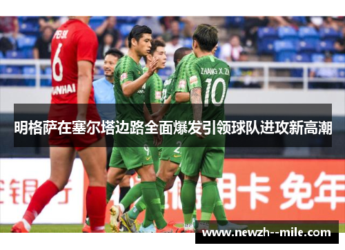 明格萨在塞尔塔边路全面爆发引领球队进攻新高潮