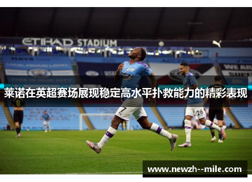 莱诺在英超赛场展现稳定高水平扑救能力的精彩表现