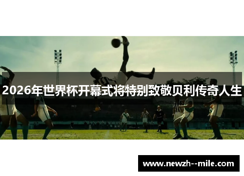 2026年世界杯开幕式将特别致敬贝利传奇人生
